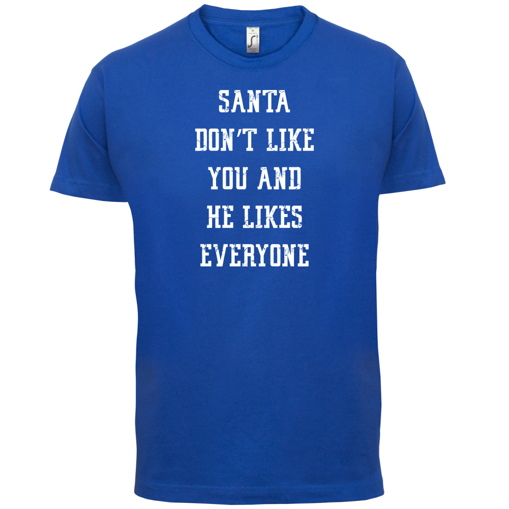 Santa Don't Like You And He Likes Everyone T Shirt