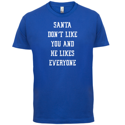 Santa Don't Like You And He Likes Everyone T Shirt