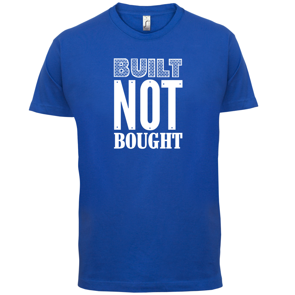 Built Not Bought T Shirt