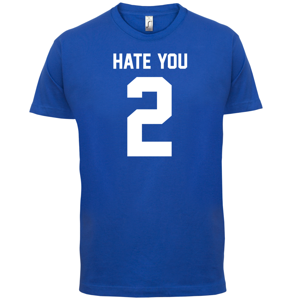 Hate You 2 T Shirt