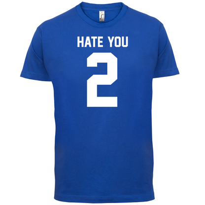 Hate You 2 T Shirt