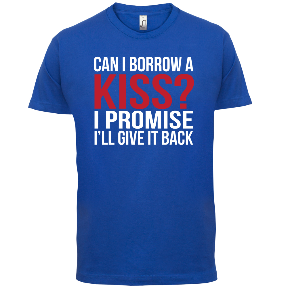 Can I Borrow A Kiss T Shirt
