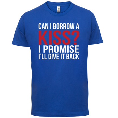 Can I Borrow A Kiss T Shirt