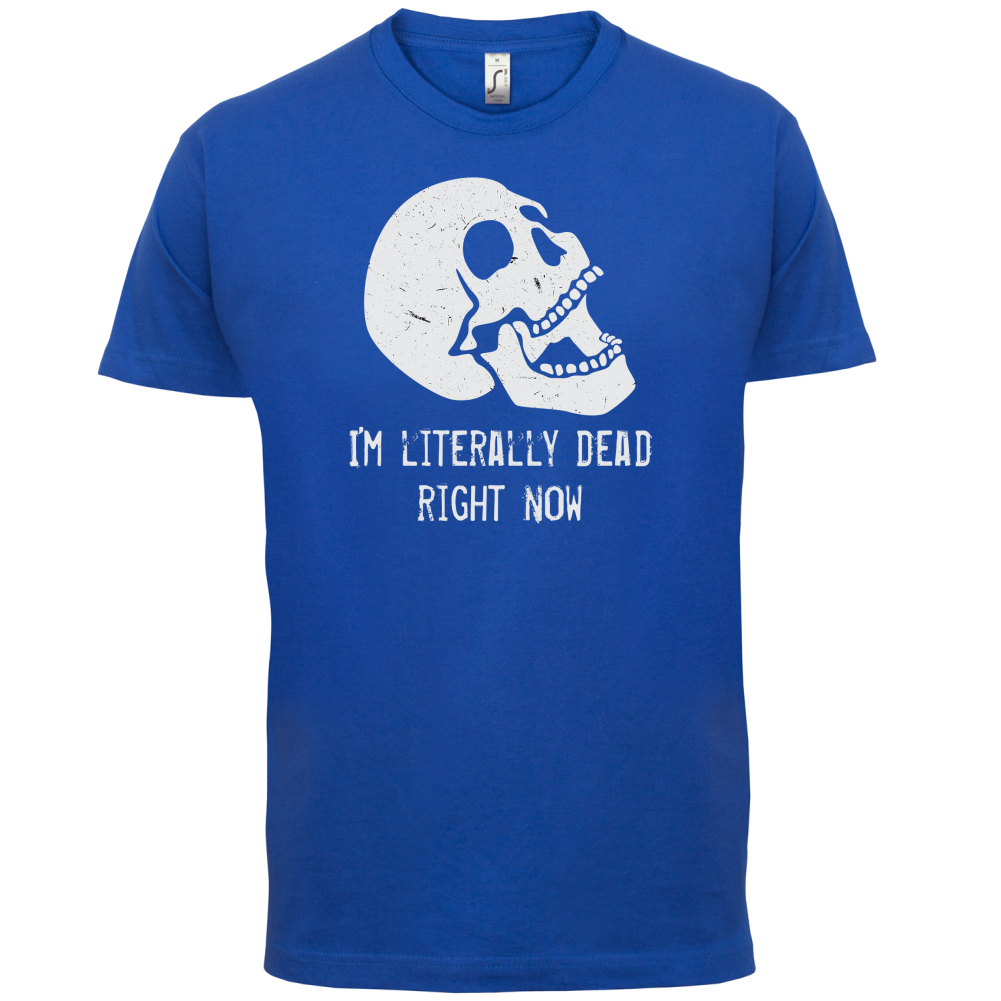 I'm Literally Dead Right Now T Shirt