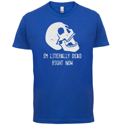 I'm Literally Dead Right Now T Shirt