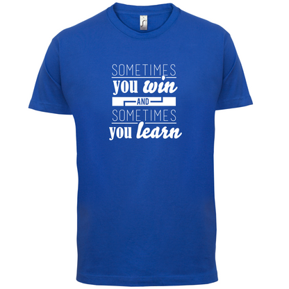 Sometimes You Win Sometimes You Learn T Shirt