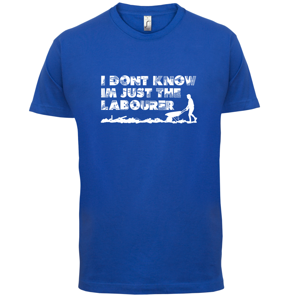 I'm Just The Labourer T Shirt