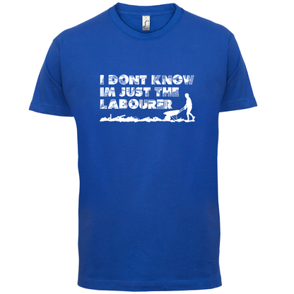 I'm Just The Labourer T Shirt