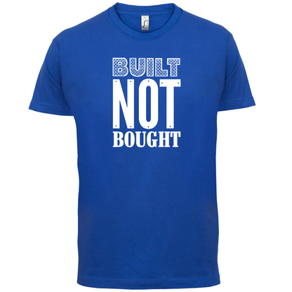 Built Not Bought T Shirt