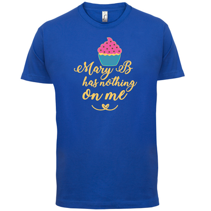 Mary B Has Nothing On Me T Shirt