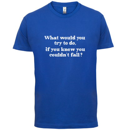 What Would You Do If You Couldn't Fail T Shirt