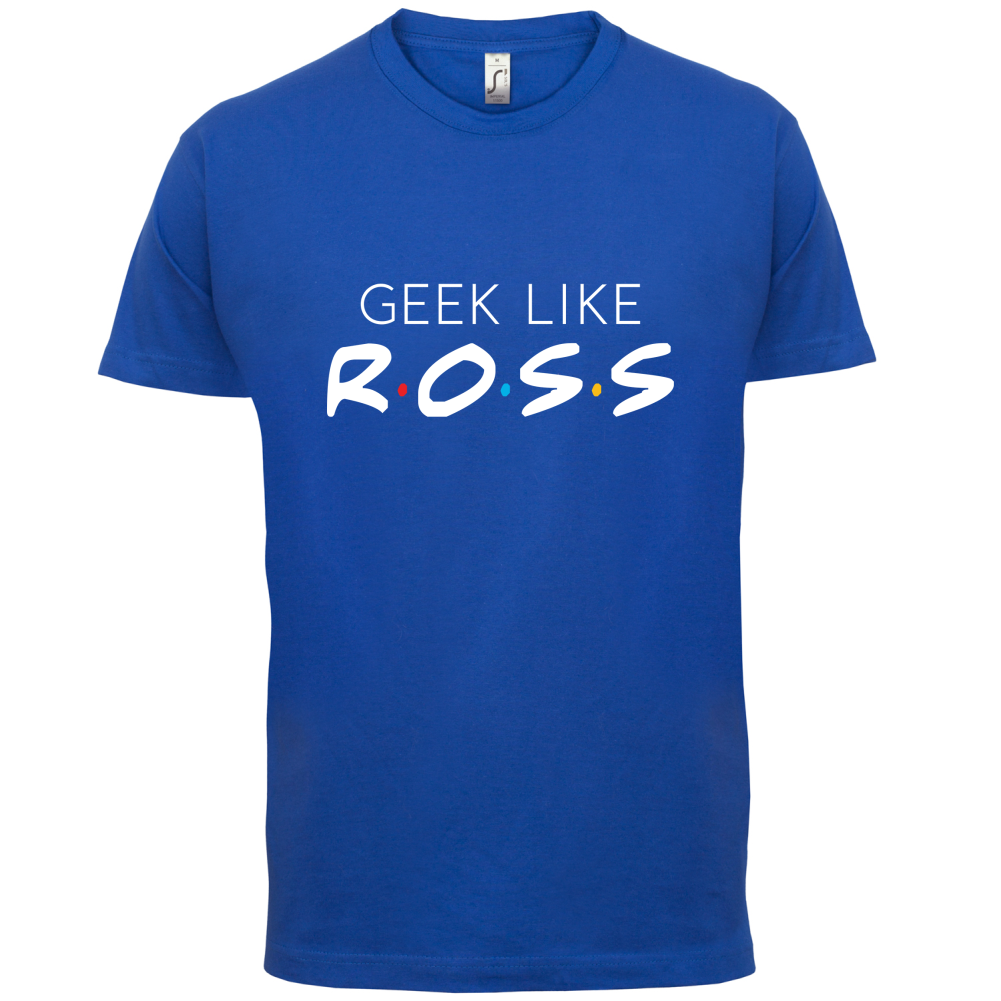 Geek Like Ross T Shirt