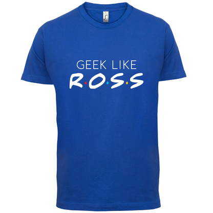 Geek Like Ross T Shirt