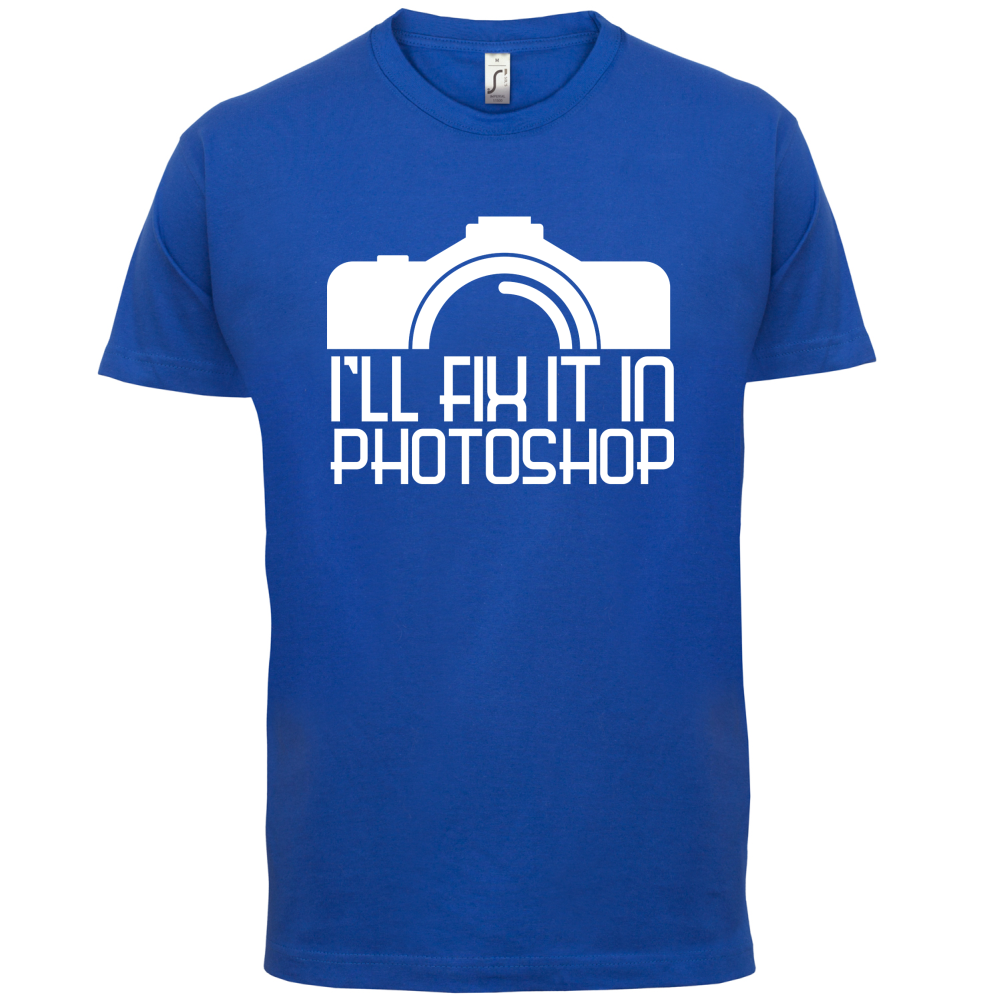 I'll Fix It In Photoshop T Shirt