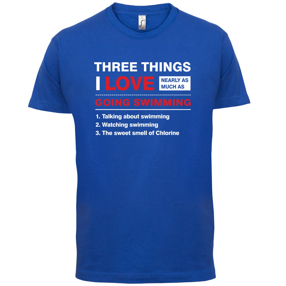 Three Things I Love Nearly As Much As Swimming T Shirt
