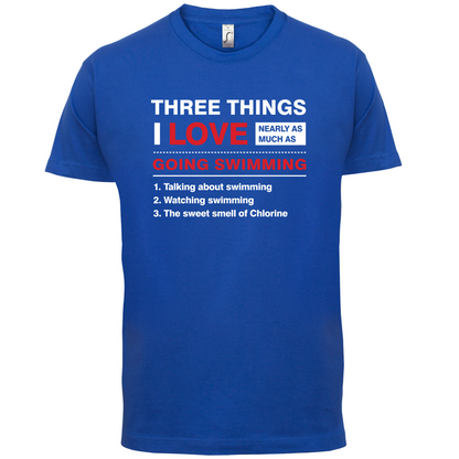 Three Things I Love Nearly As Much As Swimming T Shirt
