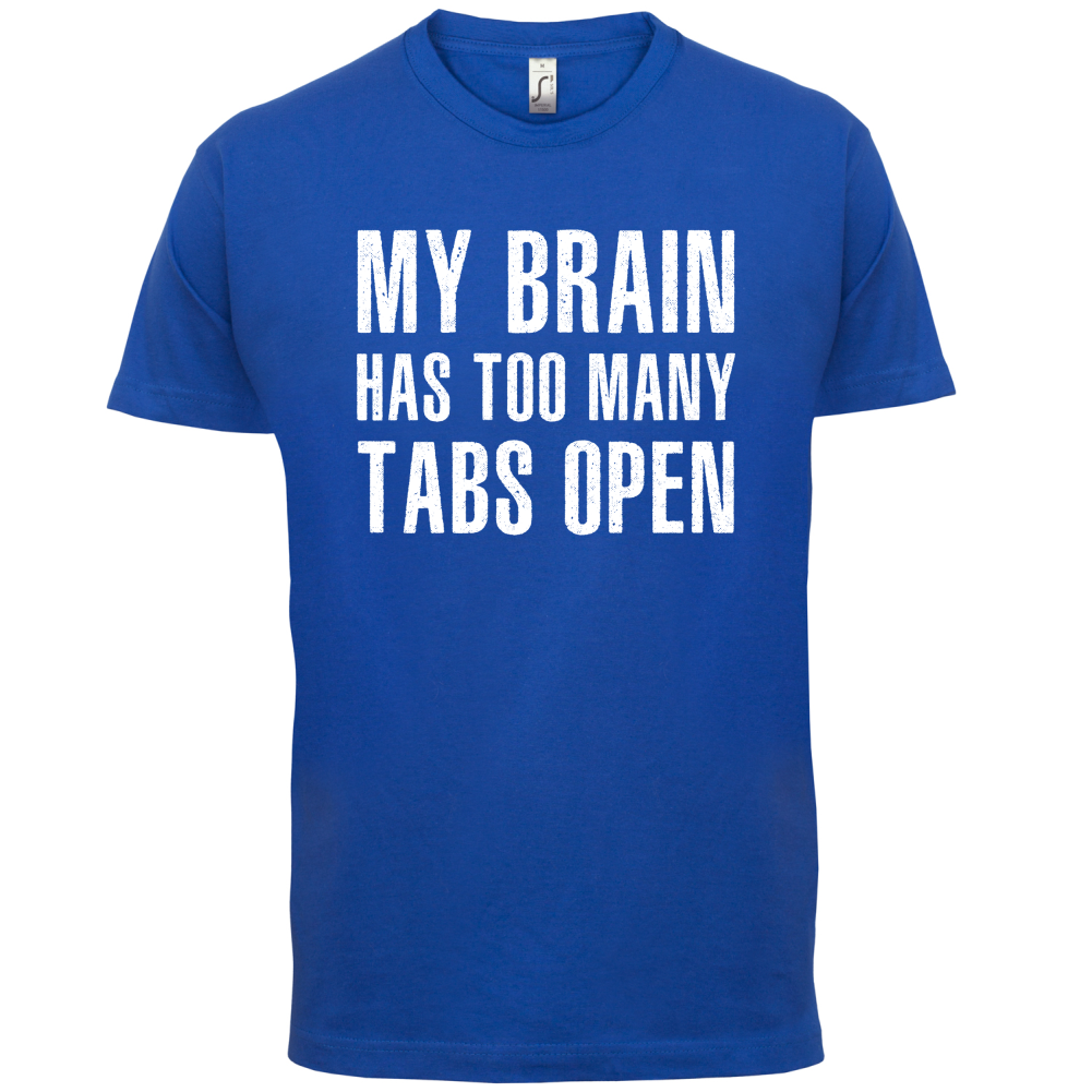 Brain Has Too Many Tabs Open T Shirt