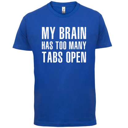 Brain Has Too Many Tabs Open T Shirt