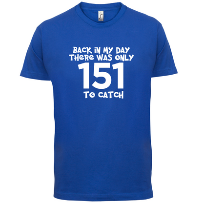 There was Only 151 To Catch T Shirt