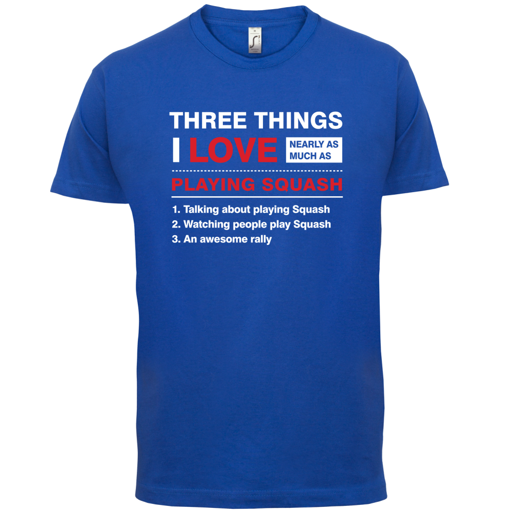 Three Things I Love Nearly As Much As Squash T Shirt