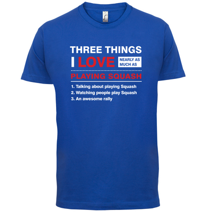 Three Things I Love Nearly As Much As Squash T Shirt