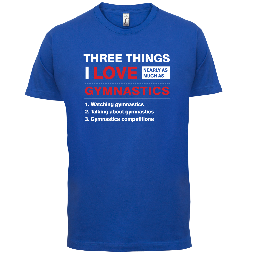 Three Things I Love Nearly As Much As Gymnastics T Shirt