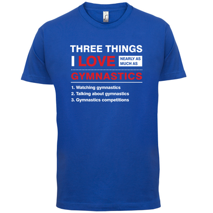 Three Things I Love Nearly As Much As Gymnastics T Shirt