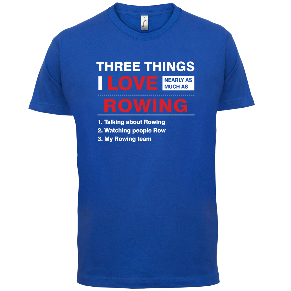 Three Things I Love Nearly As Much As Rowing T Shirt