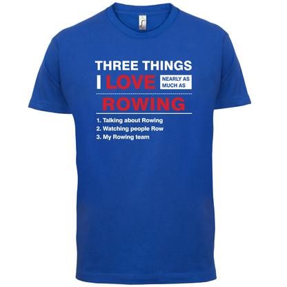 Three Things I Love Nearly As Much As Rowing T Shirt