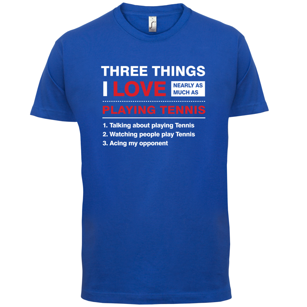 Three Things I Love Nearly As Much As Tennis T Shirt