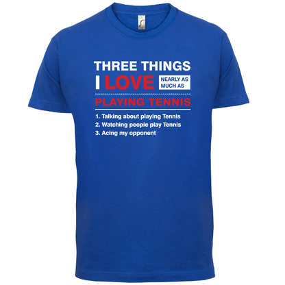 Three Things I Love Nearly As Much As Tennis T Shirt