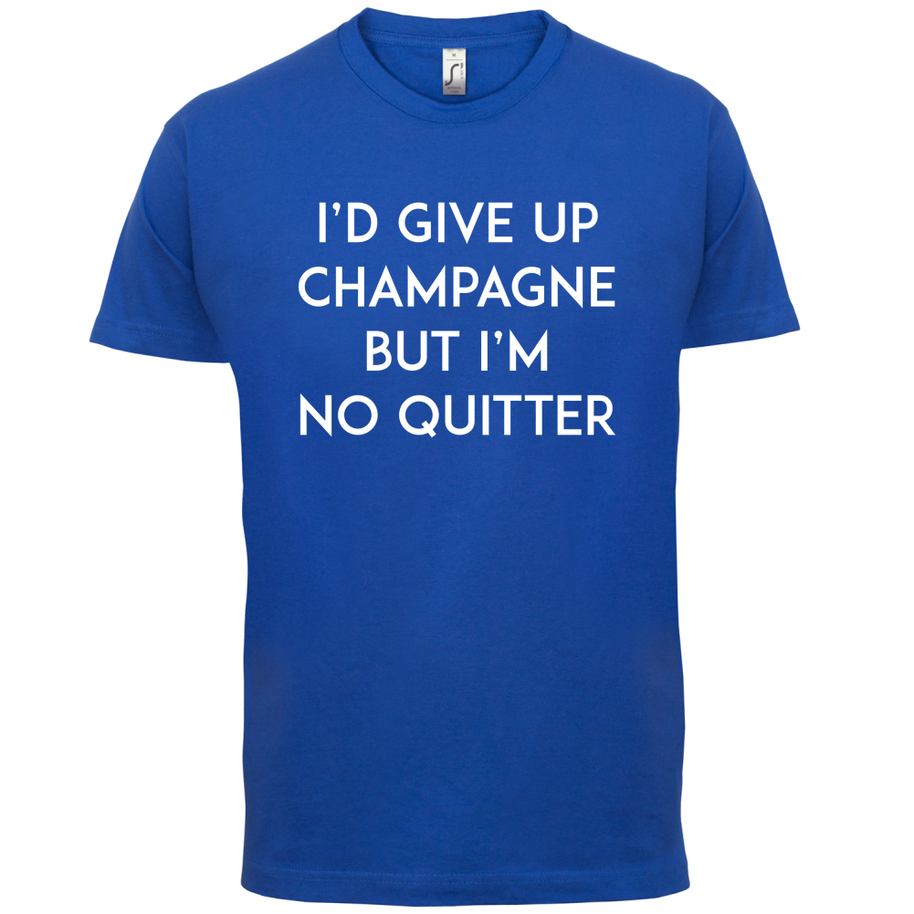 I'd Give Up Champagne T Shirt