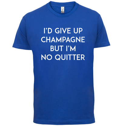 I'd Give Up Champagne T Shirt