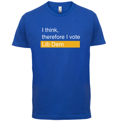 I think, therefore I vote Lib Dem T Shirt