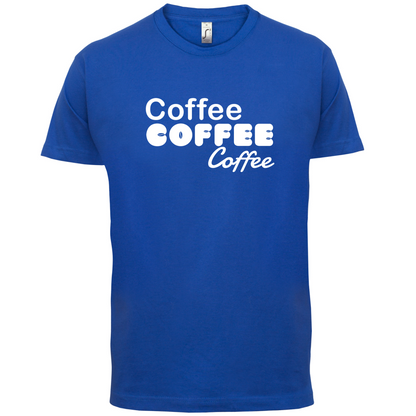 Coffee Coffee Coffee T Shirt