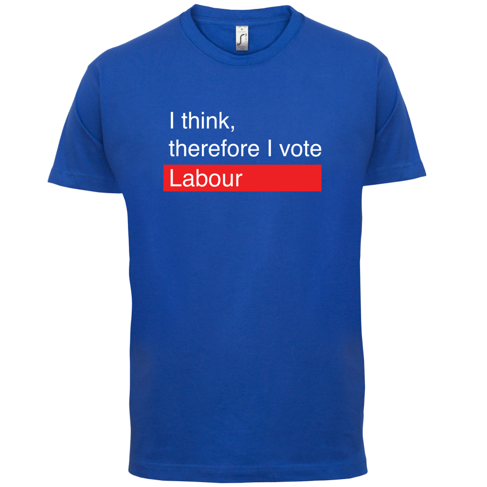 I think, therefore I vote Labour T Shirt