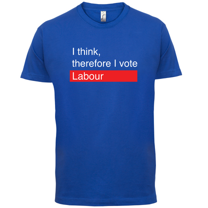 I think, therefore I vote Labour T Shirt
