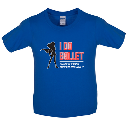 I Do Ballet What's Your Super Power FEMALE Design Kids T Shirt