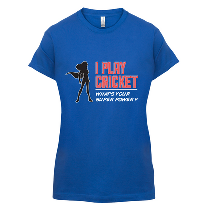 I Play Cricket What's Your Super Power FEMALE Design T Shirt