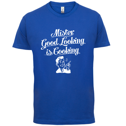Mr Good Looking Is Cooking T Shirt