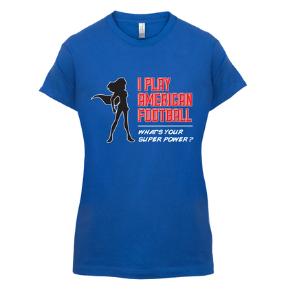 I Play American Football What's Your Super Power FEMALE DESIGN T Shirt
