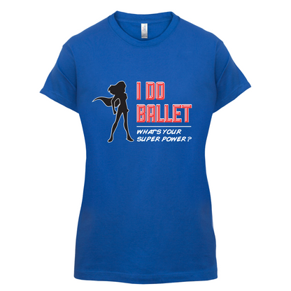 I Do Ballet What's Your Super Power FEMALE Design T Shirt