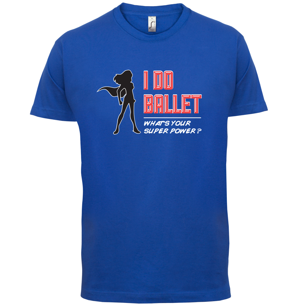 I Do Ballet What's Your Super Power FEMALE Design T Shirt
