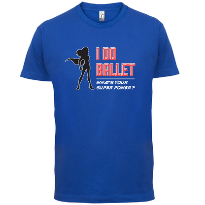 I Do Ballet What's Your Super Power FEMALE Design T Shirt