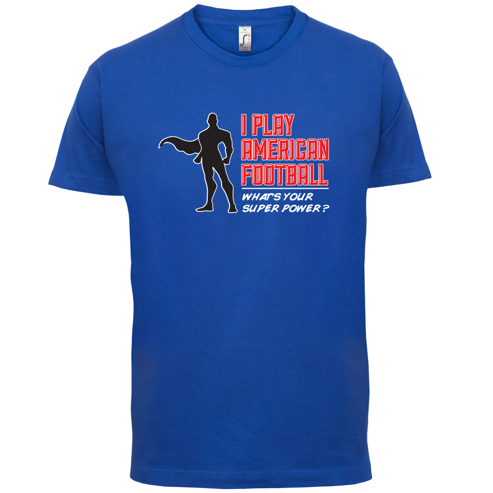 I Play American Football What's Your Super Power MALE DESIGN T Shirt