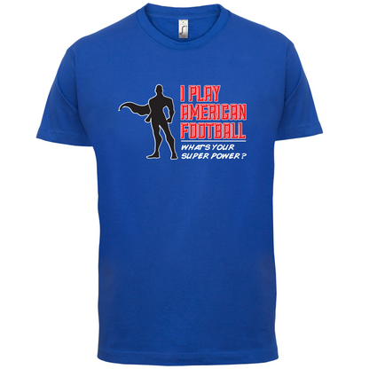 I Play American Football What's Your Super Power MALE DESIGN T Shirt