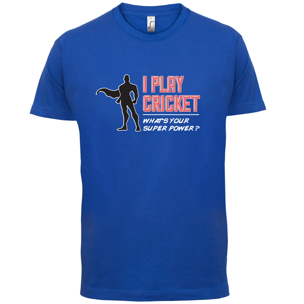 I Play Cricket What's Your Super Power MALE Design T Shirt