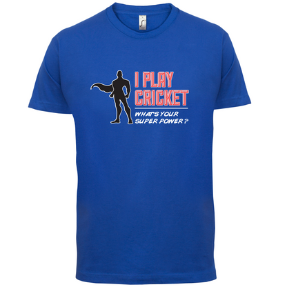 I Play Cricket What's Your Super Power MALE Design T Shirt