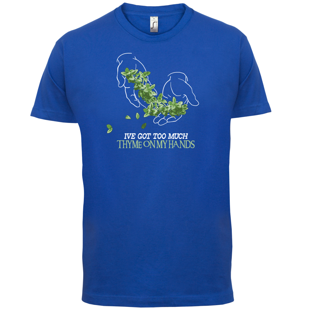 Too Much Thyme On My Hands T Shirt