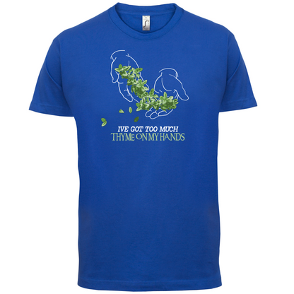 Too Much Thyme On My Hands T Shirt